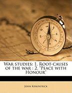 War Studies: 1. Root-Causes of the War: 2. Peace with Honour