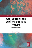 War, Violence and Women's Agency in Pakistan: The Case of Swat