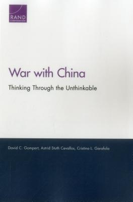 War with China: Thinking Through the Unthinkable - Gompert, David C, and Cevallos, Astrid Stuth, and Garafola, Cristina L