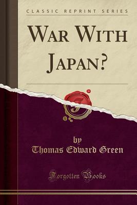 War with Japan? (Classic Reprint) - Green, Thomas Edward