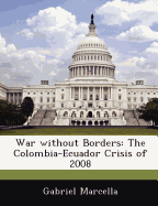 War Without Borders: The Colombia-Ecuador Crisis of 2008