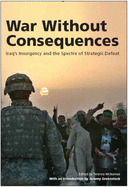 War without Consequences: Iraq's Insurgency and the Spectre of Strategic Defeat - Clarke, Michael, and Greenstock, Jeremy, Sir, and Burridge, Brian