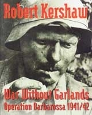 War Without Garlands: Operation Barbarossa 1941 - Kershaw, Robert J