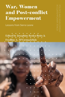 War, Women and Post-conflict Empowerment: Lessons from Sierra Leone - Beoku-Betts, Josephine (Editor), and M'Cormack-Hale, Fredline A. (Editor)