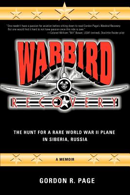 Warbird Recovery: The Hunt for a Rare World War II Plane in Siberia, Russia - Page, Gordon R