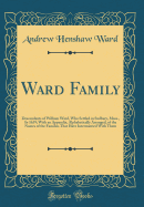 Ward Family: Descendants of William Ward, Who Settled in Sudbury, Mass., in 1639; With an Appendix, Alphabetically Arranged, of the Names of the Families That Have Intermarried with Them (Classic Reprint)