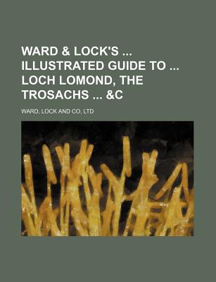 Ward & Lock's Illustrated Guide to Loch Lomond, the Trosachs &C - Ward Lock & Co Ltd