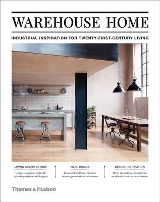 Warehouse Home: Industrial Inspiration for Twenty-First-Century Living - Bush, Sophie