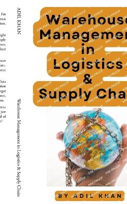 Warehouse Management in Logistics & Supply Chain - Khan, Adil