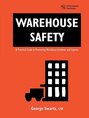 Warehouse Safety: A Practical Guide to Preventing Warehouse Incidents and Injuries - Swartz, George