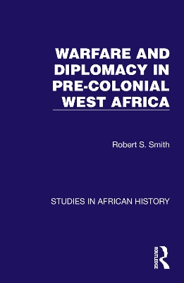 Warfare and Diplomacy in Pre-Colonial West Africa - Smith, Robert S