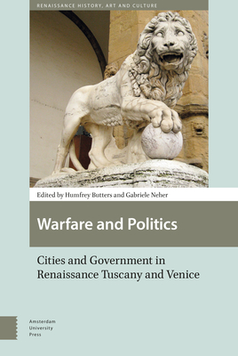 Warfare and Politics: Cities and Government in Renaissance Tuscany and Venice - Butters, Humfrey (Editor), and Neher, Gabriele (Editor), and Mueller, Reinhold C (Contributions by)