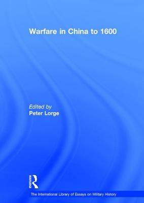 Warfare in China to 1600 - Lorge, Peter, Professor (Editor)