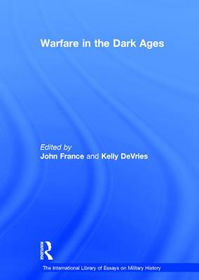 Warfare in the Dark Ages - DeVries, Kelly, and France, John (Editor)