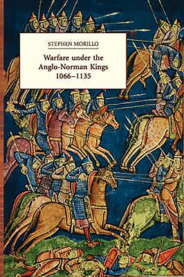 Warfare Under the Anglo-Norman Kings 1066-1135 - Morillo, Stephen R
