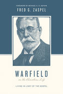 Warfield on the Christian Life (Redesign): Living in Light of the Gospel