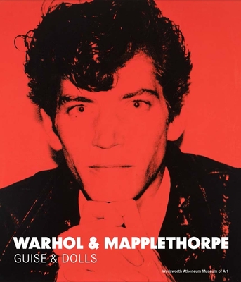 Warhol & Mapplethorpe: Guise & Dolls - Hickson, Patricia (Editor), and Katz, Jonathan D. (Contributions by), and Latimer, Tirza True (Contributions by)