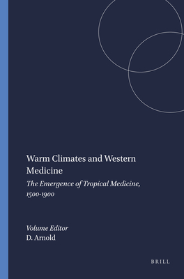 Warm Climates and Western Medicine: The Emergence of Tropical Medicine, 1500-1900 - Arnold, David (Volume editor)