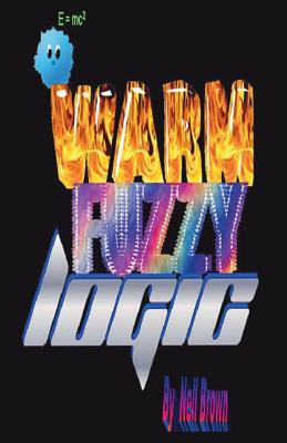 Warm Fuzzy Logic: An "outside the Box" Perspective on What Really Motivates People, and How to Use That Knowledge to Understand and Engage People Successfully. - Brown, Neil