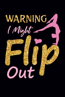Warning I Might Flip Out: Gymnastics Notebook for Girls: Blank Lined Journal - Gymnast Gifts for Girls and Women (100 Pages, Lined, 69) - Press, Create Me