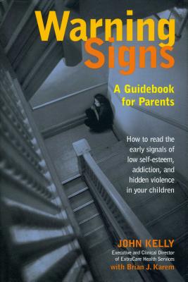 Warning Signs: A Guidebook for Parents: How to Read the Early Signals of Low Self-Esteem, Addition, and Hidden Violence in Your Kids - Kelly, John, and Karem, Brian J