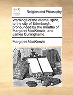 Warnings of the Eternal Spirit, to the City of Edenburgh, Pronounced by the Mouths of Margaret Mackenzie, and James Cuninghame.