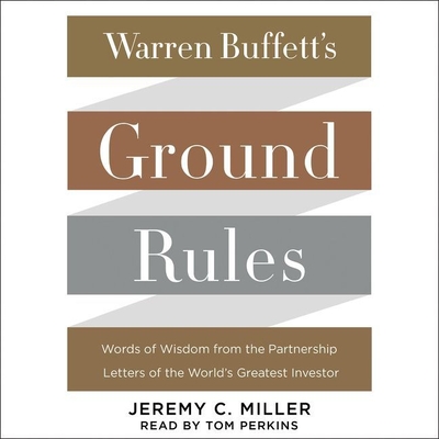 Warren Buffett's Ground Rules: Words of Wisdom from the Partnership Letters of the World's Greatest Investor - Miller, Jeremy C, and Perkins, Tom (Read by)