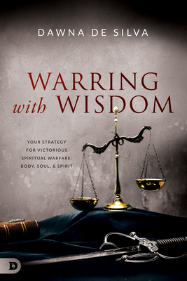Warring with Wisdom: Your Strategy for Victorious Spiritual Warfare: Body, Soul, and Spirit - de Silva, Dawna