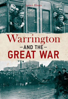 Warrington and the Great War - Hayes, Janice