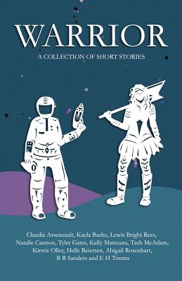 Warrior: A Collection of Short Stories - Cannon, Natalie, and Arseneault, Claudie, and Bright Rees, Lewis