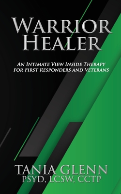Warrior Healer: An Intimate View Inside Therapy for First Responders and Veterans - Glenn, Tania
