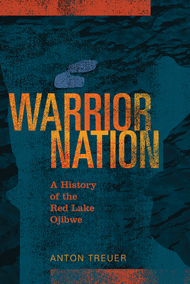 Warrior Nation: A History of the Red Lake Ojibwe - Treuer, Anton