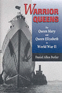 Warrior Queens: the Queen Mary and the Queen Elizabeth in World War II - Butler, Daniel Allen