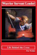 Warrior, Servant, Leader: Life Behind the Cross