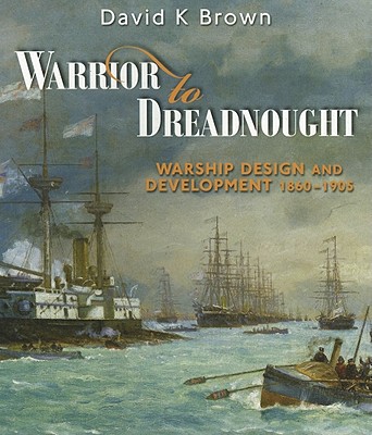 Warrior to Dreadnought: Warship Development 1860-1905 - Brown, D. K.