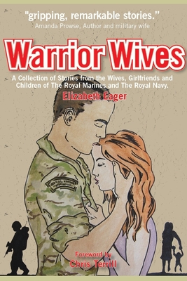 Warrior Wives: A Collection of stories from the Wives and Girlfriends of Royal Marines and the Royal Navy. - Terrill, Chris (Foreword by), and Eager, Elizabeth