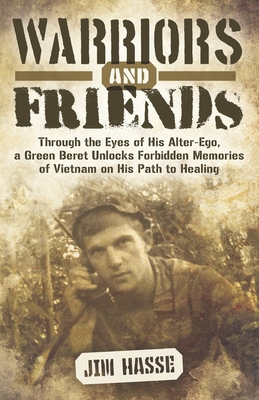 Warriors and Friends: Through the Eyes of His Alter-Ego, a Green Beret Unlocks Forbidden Memories of Vietnam on His Path to Healing - Medvick, Deborah (Editor), and Hasse, Jim