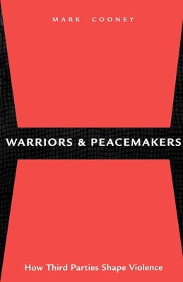 Warriors and Peacemakers: How Third Parties Shape Violence - Cooney, Mark, Professor (Editor)