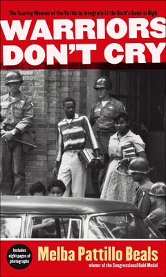 Warriors Don't Cry: The Searing Memoir of the Battle to Integrate Little Rock's Central High - Beals, Melba Pattillo