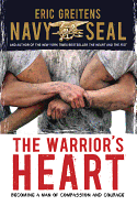 Warrior's Heart: Becoming a Man of Compassion and Courage - Greitens, Eric