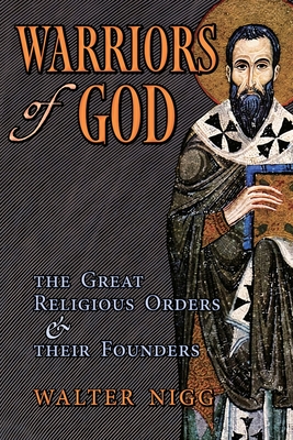 Warriors of God: The Great Religious Orders and Their Founders - Nigg, Walter, and Ilford, Mary (Translated by), and Hart, Addison Hodges (Foreword by)