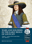Wars and Soldiers in the Early Reign of Louis XIV: Volume 7 - Armies of the German States 1655-1690 Part 1