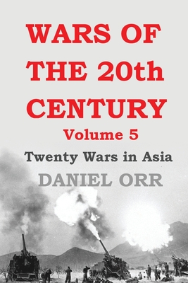 Wars of the 20th Century: Volume 5: Twenty Wars in Asia - Orr, Daniel