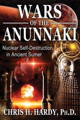 Wars of the Anunnaki: Nuclear Self-Destruction in Ancient Sumer - Hardy, Chris H