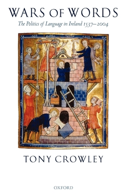 Wars of Words: The Politics of Language in Ireland 1537-2004 - Crowley, Tony, Dr.