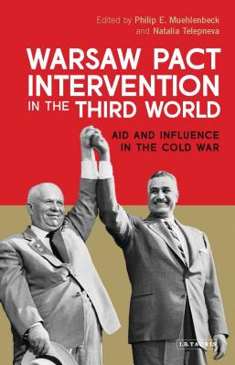 Warsaw Pact Intervention in the Third World: Aid and Influence in the Cold War - Muehlenbeck, Philip E. (Editor), and Telepneva, Natalia (Editor)