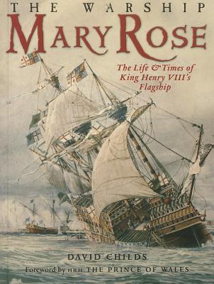 Warship Mary Rose: The Life and Times of King Henry VIII's Flagship - Childs, David
