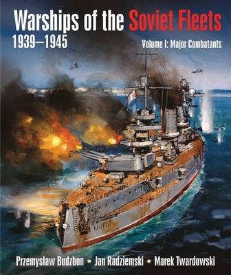 Warships of the Soviet Fleets 1939-1945, Volume I: Major Combatants Volume 1 - Budzbon, Przemyslaw, and Radziemski, Jan, and Twardowski, Marek