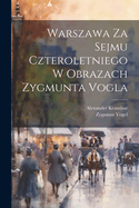 Warszawa Za Sejmu Czteroletniego W Obrazach Zygmunta Vogla