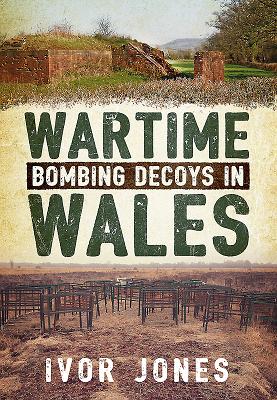 Wartime Bombing Decoys in Wales - Jones, Ivor